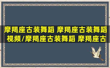 摩羯座古装舞蹈 摩羯座古装舞蹈视频/摩羯座古装舞蹈 摩羯座古装舞蹈视频-我的网站